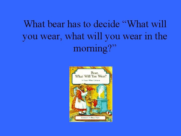 What bear has to decide “What will you wear, what will you wear in