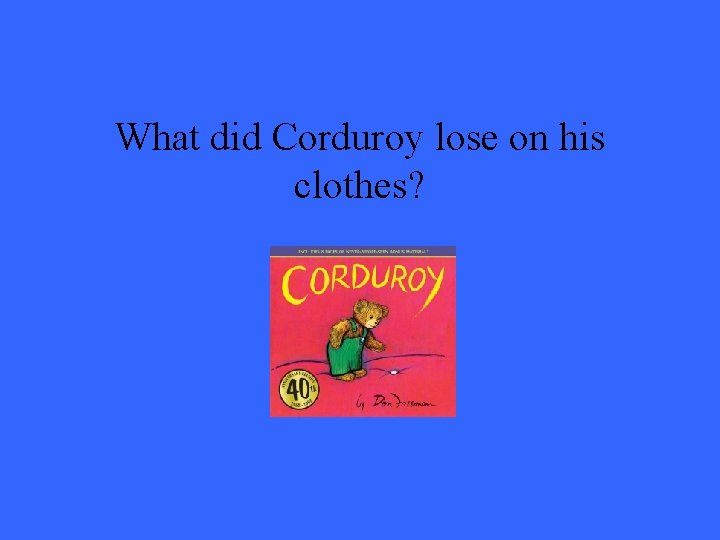 What did Corduroy lose on his clothes? 