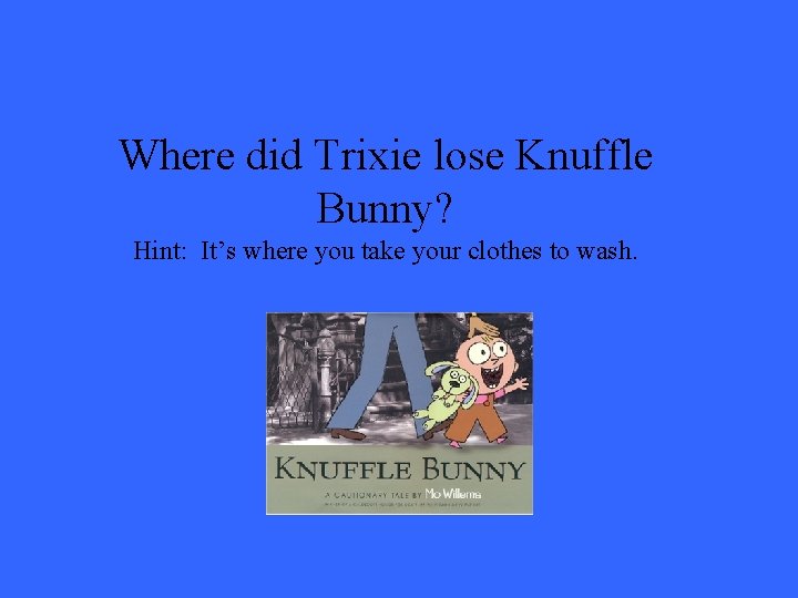 Where did Trixie lose Knuffle Bunny? Hint: It’s where you take your clothes to