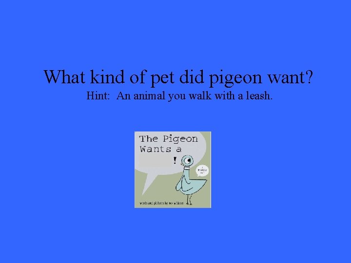 What kind of pet did pigeon want? Hint: An animal you walk with a