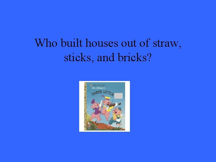 Who built houses out of straw, sticks, and bricks? 