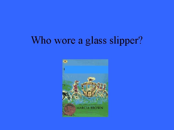 Who wore a glass slipper? 