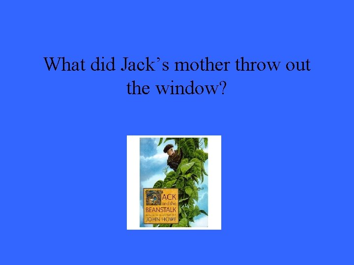 What did Jack’s mother throw out the window? 