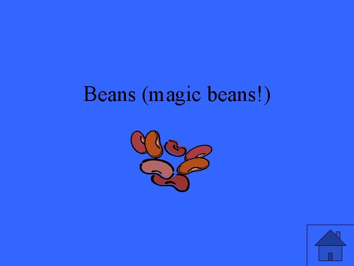 Beans (magic beans!) 