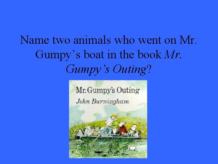 Name two animals who went on Mr. Gumpy’s boat in the book Mr. Gumpy’s
