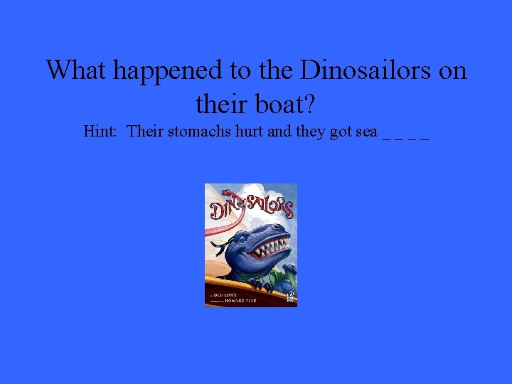 What happened to the Dinosailors on their boat? Hint: Their stomachs hurt and they