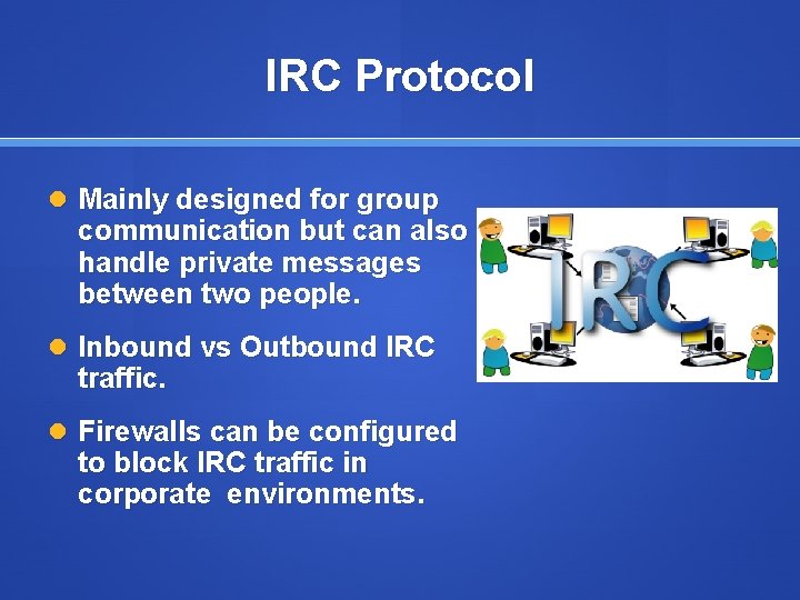 IRC Protocol Mainly designed for group communication but can also handle private messages between