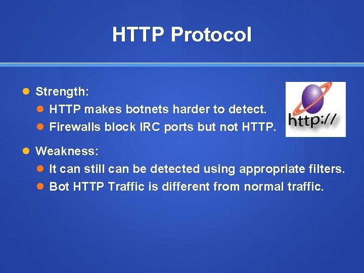 HTTP Protocol Strength: HTTP makes botnets harder to detect. Firewalls block IRC ports but