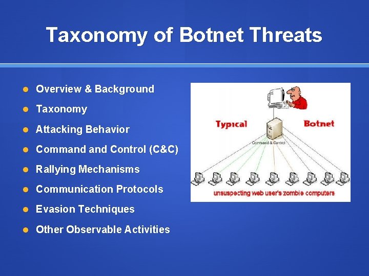 Taxonomy of Botnet Threats Overview & Background Taxonomy Attacking Behavior Command Control (C&C) Rallying