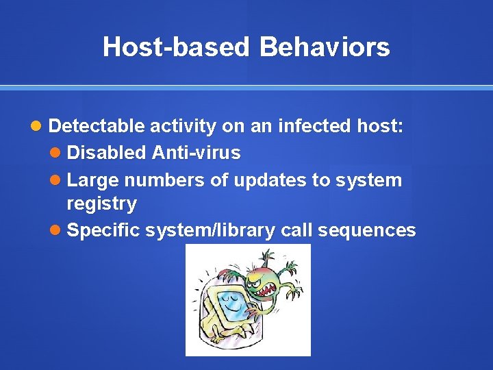 Host-based Behaviors Detectable activity on an infected host: Disabled Anti-virus Large numbers of updates