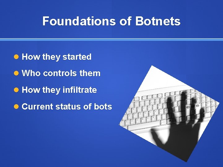 Foundations of Botnets How they started Who controls them How they infiltrate Current status