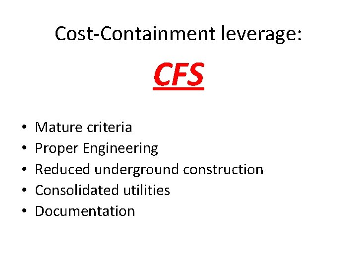 Cost-Containment leverage: CFS • • • Mature criteria Proper Engineering Reduced underground construction Consolidated