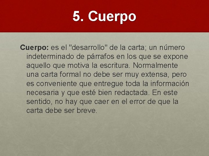 5. Cuerpo: es el "desarrollo" de la carta; un número indeterminado de párrafos en
