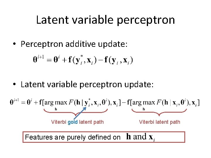 Latent variable perceptron • Perceptron additive update: • Latent variable perceptron update: Viterbi gold