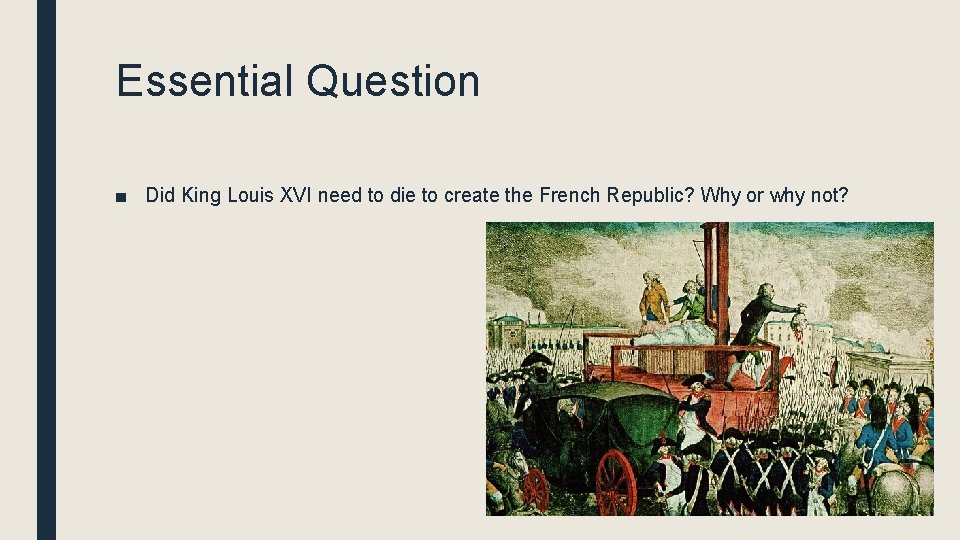 Essential Question ■ Did King Louis XVI need to die to create the French