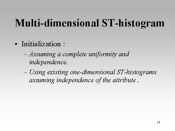 Multi-dimensional ST-histogram • Initialization : – Assuming a complete uniformity and independence. – Using