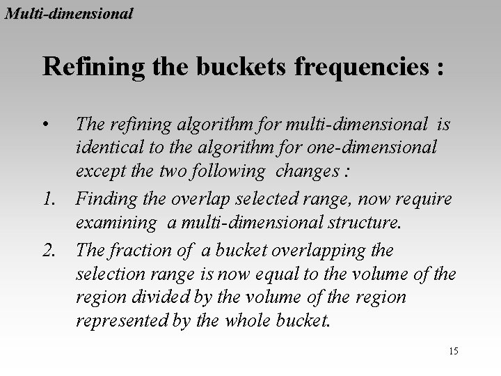 Multi-dimensional Refining the buckets frequencies : • The refining algorithm for multi-dimensional is identical