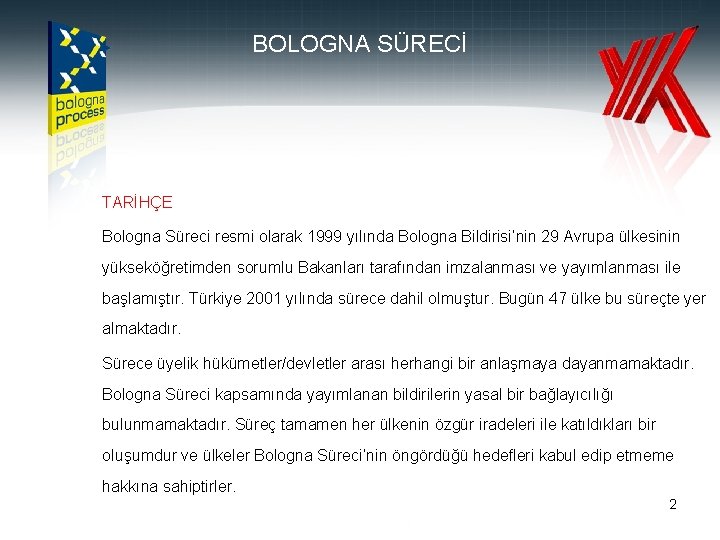 BOLOGNA SÜRECİ TARİHÇE Bologna Süreci resmi olarak 1999 yılında Bologna Bildirisi’nin 29 Avrupa ülkesinin