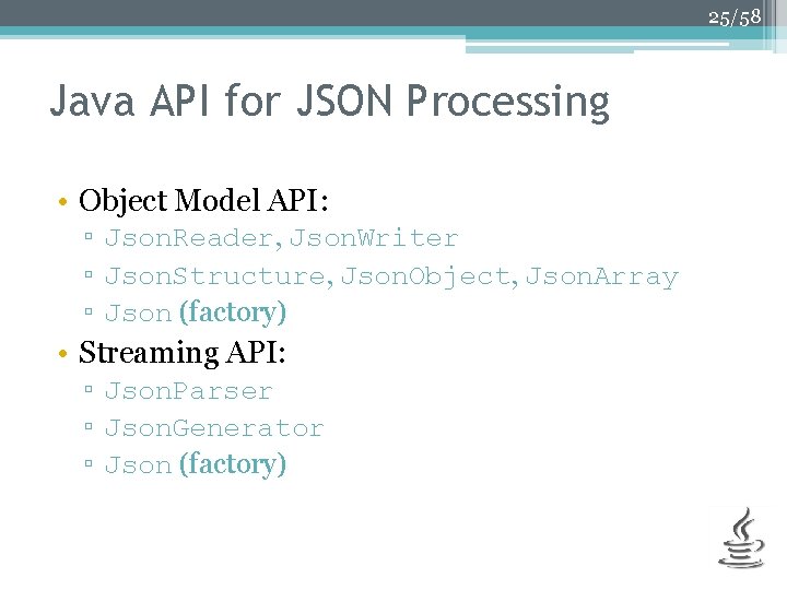 25/58 Java API for JSON Processing • Object Model API: ▫ Json. Reader, Json.