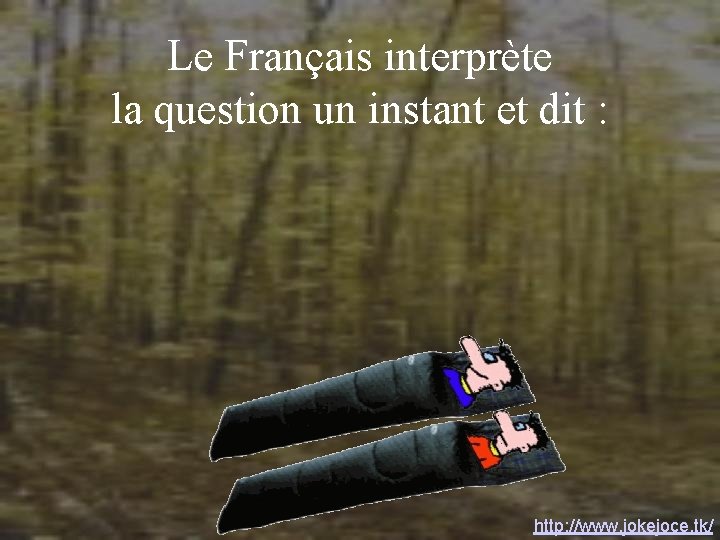 Le Français interprète la question un instant et dit : http: //www. jokejoce. tk/ Le Français interprète la question un instant et dit : http: //www. jokejoce. tk/