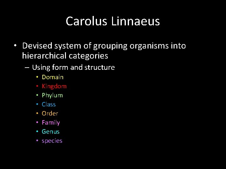 Carolus Linnaeus • Devised system of grouping organisms into hierarchical categories – Using form