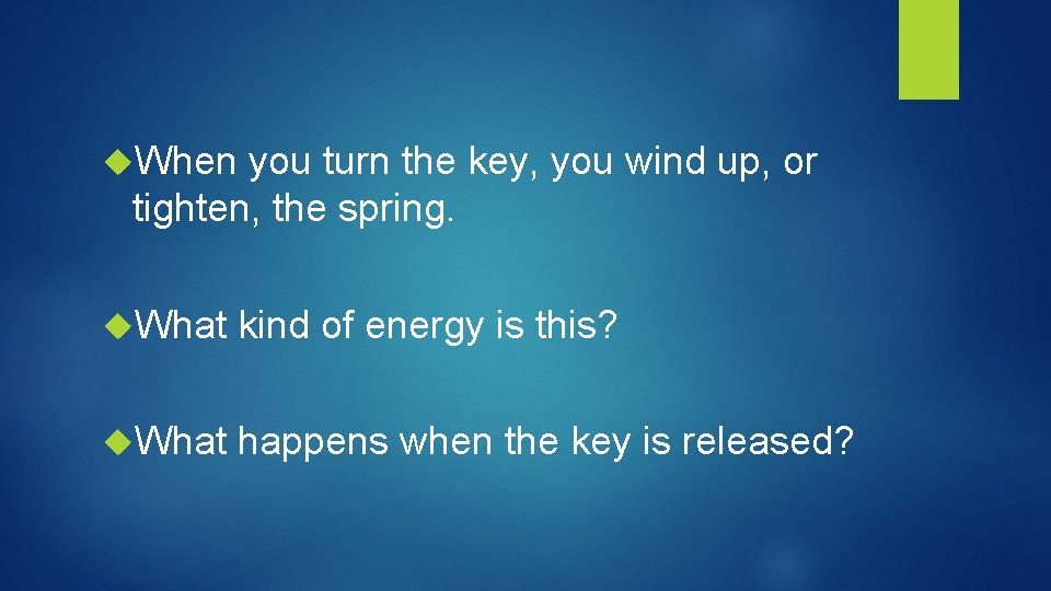  When you turn the key, you wind up, or tighten, the spring. What