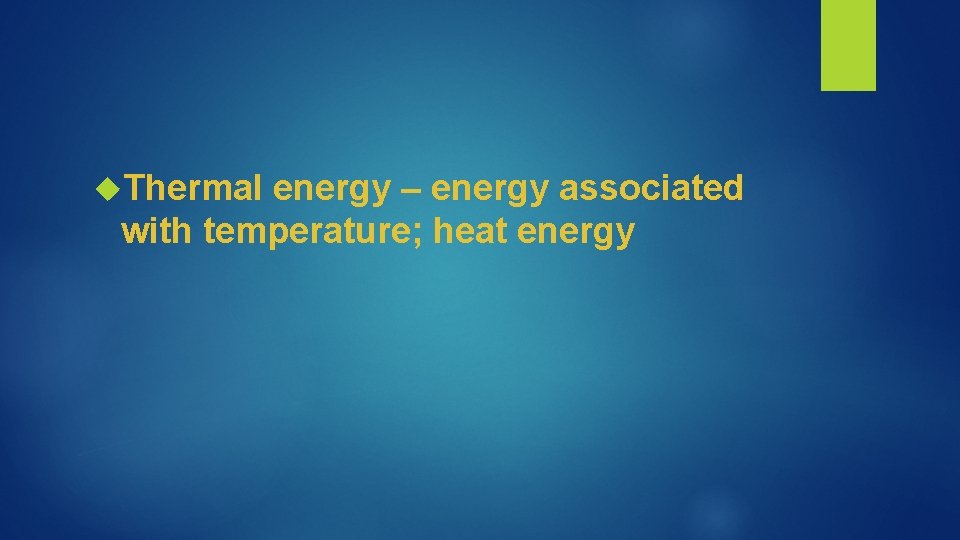  Thermal energy – energy associated with temperature; heat energy 