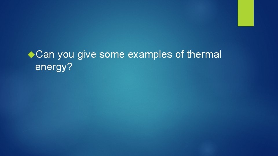  Can you give some examples of thermal energy? 