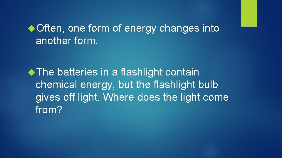  Often, one form of energy changes into another form. The batteries in a