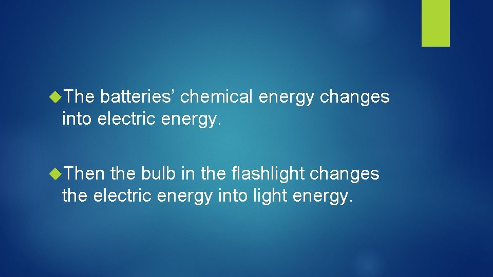  The batteries’ chemical energy changes into electric energy. Then the bulb in the