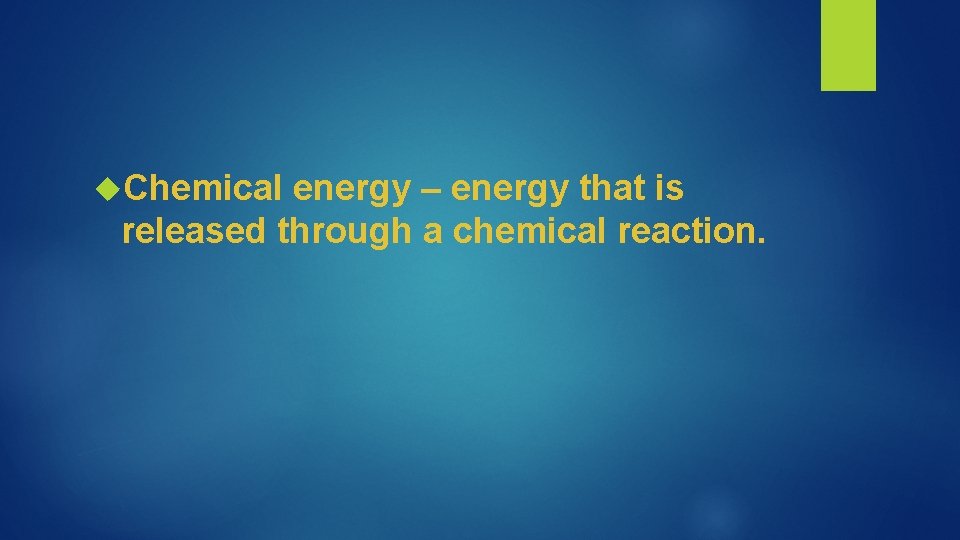  Chemical energy – energy that is released through a chemical reaction. 