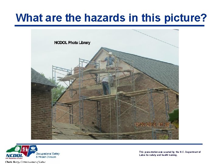 What are the hazards in this picture? This presentation was created by the N.