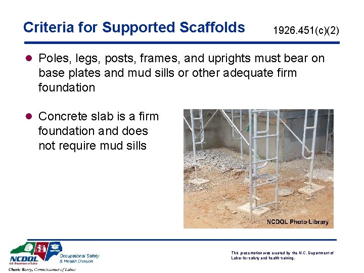 Criteria for Supported Scaffolds 1926. 451(c)(2) l Poles, legs, posts, frames, and uprights must