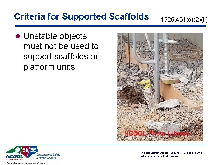 Criteria for Supported Scaffolds 1926. 451(c)(2)(ii) l Unstable objects must not be used to