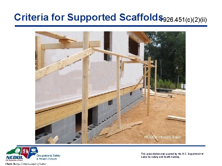 Criteria for Supported Scaffolds 1926. 451(c)(2)(ii) This presentation was created by the N. C.