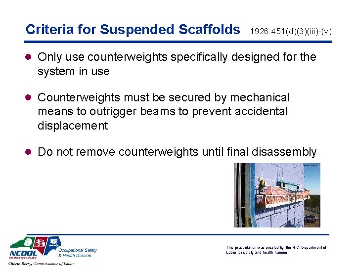 Criteria for Suspended Scaffolds 1926. 451(d)(3)(iii)-(v) l Only use counterweights specifically designed for the