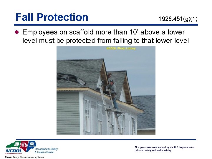 Fall Protection 1926. 451(g)(1) l Employees on scaffold more than 10’ above a lower