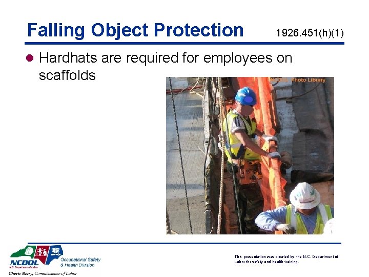 Falling Object Protection 1926. 451(h)(1) l Hardhats are required for employees on scaffolds This