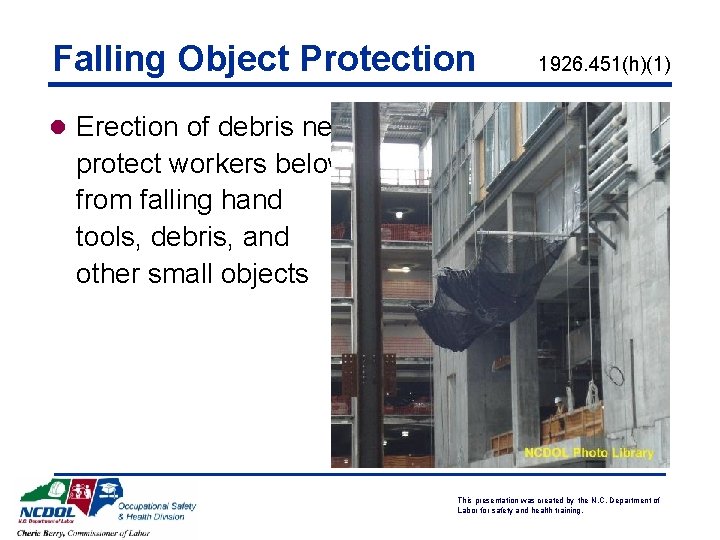 Falling Object Protection 1926. 451(h)(1) l Erection of debris nets protect workers below from