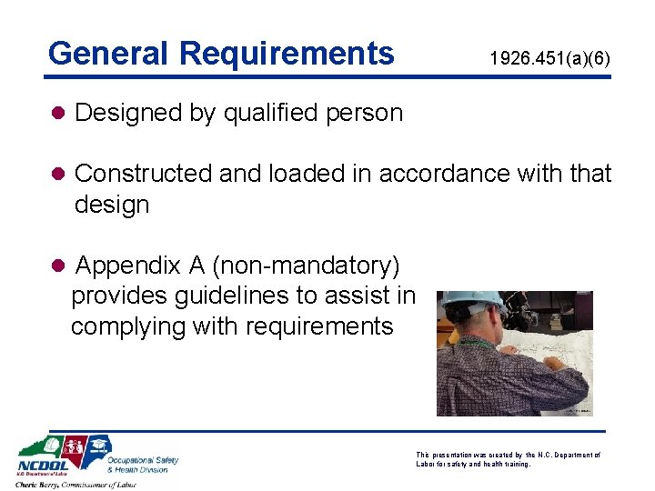 General Requirements 1926. 451(a)(6) l Designed by qualified person l Constructed and loaded in