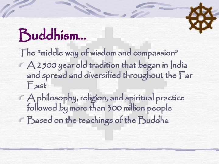 Buddhism… The “middle way of wisdom and compassion” A 2500 year old tradition that