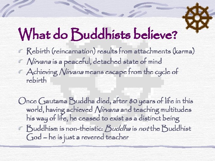 What do Buddhists believe? Rebirth (reincarnation) results from attachments (karma) Nirvana is a peaceful,