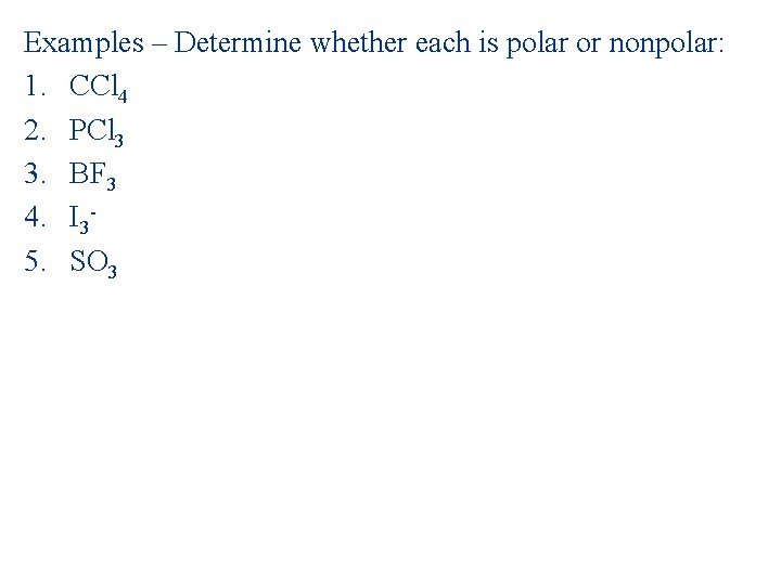 Examples – Determine whether each is polar or nonpolar: 1. CCl 4 2. PCl