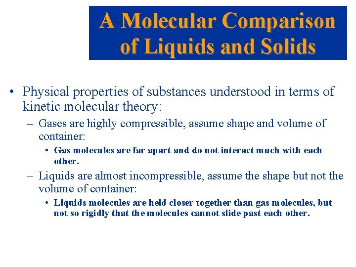 A Molecular Comparison of Liquids and Solids • Physical properties of substances understood in