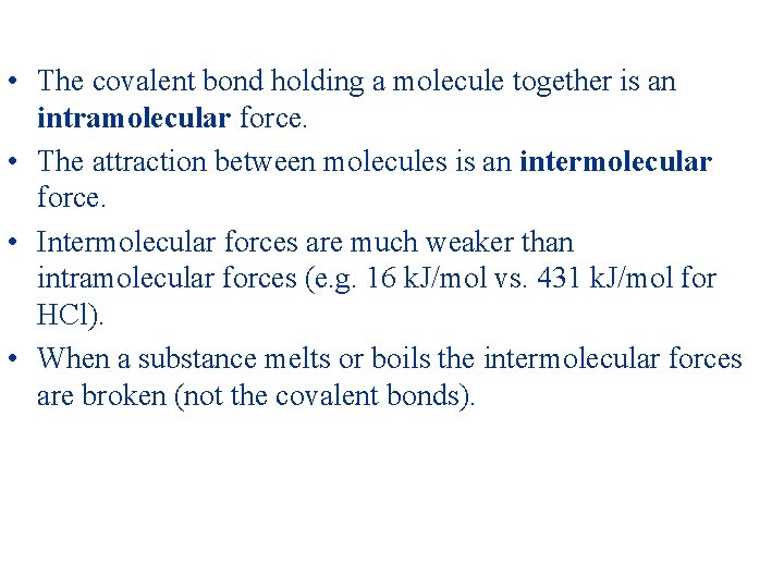  • The covalent bond holding a molecule together is an intramolecular force. •