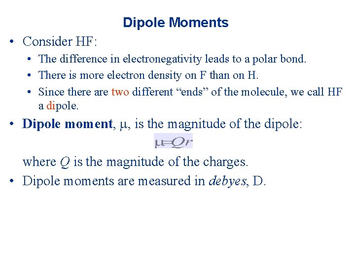 Dipole Moments • Consider HF: • The difference in electronegativity leads to a polar