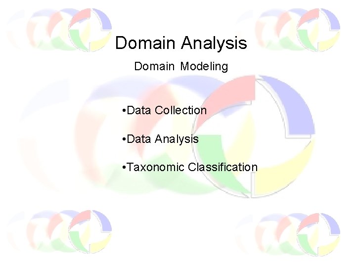 Domain Analysis Domain Modeling • Data Collection • Data Analysis • Taxonomic Classification 