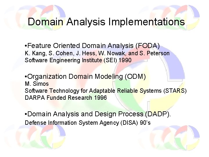 Domain Analysis Implementations • Feature Oriented Domain Analysis (FODA) K. Kang, S. Cohen, J.