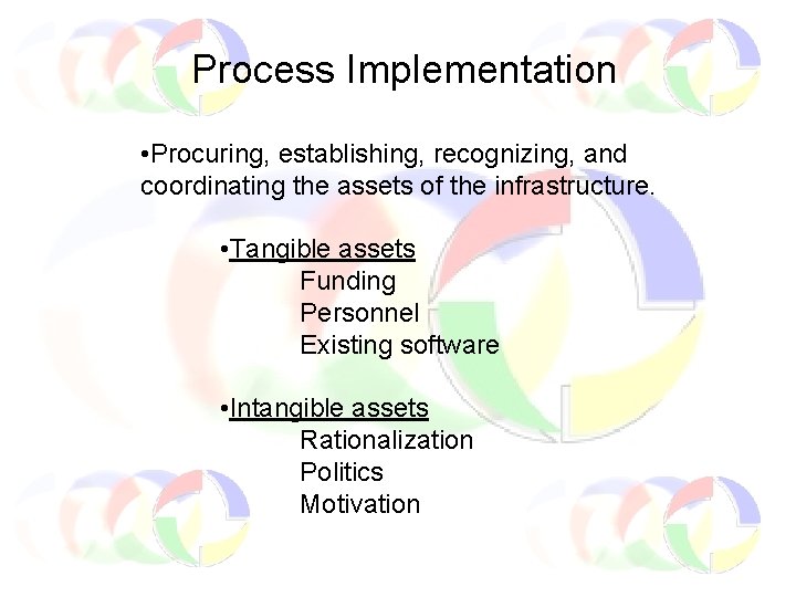 Process Implementation • Procuring, establishing, recognizing, and coordinating the assets of the infrastructure. •