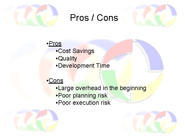 Pros / Cons • Pros • Cost Savings • Quality • Development Time •